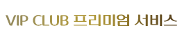 VIP CLUB 프리미엄 서비스